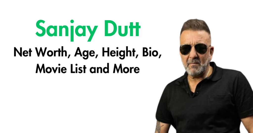 Sanjay Dutt Net Worth Age Height Bio Movie List And More