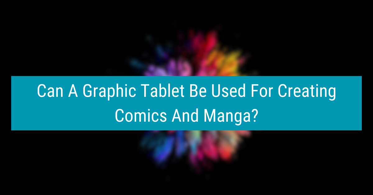 Unlock Your Comic and Manga Creativity with Graphic Tablets