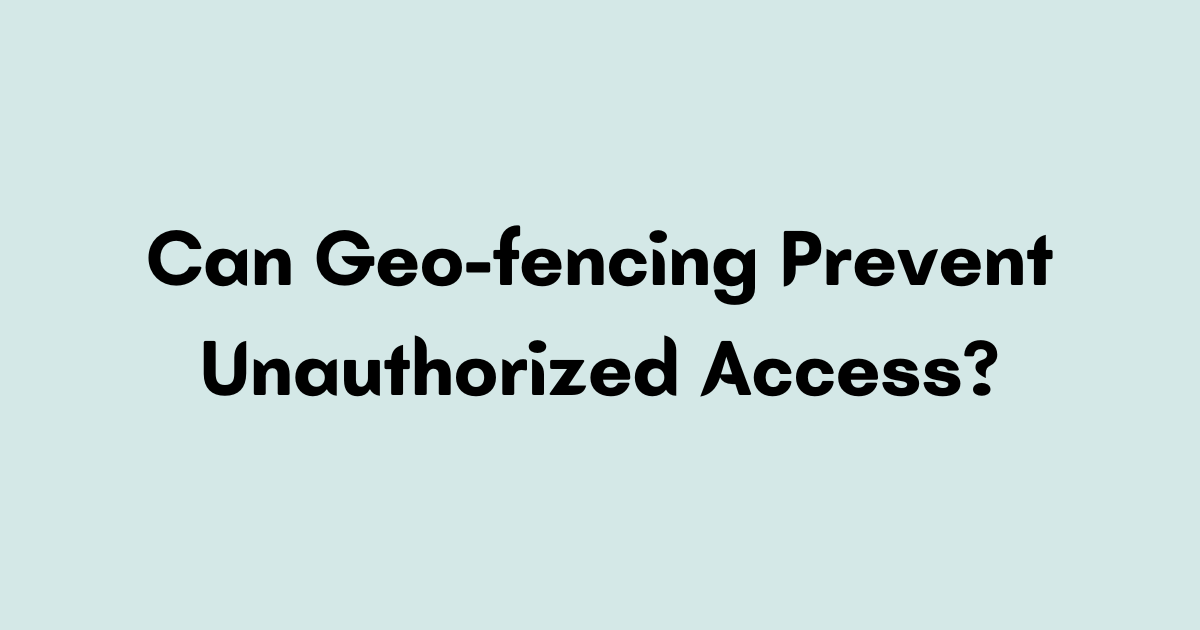 How Geo-fencing Enhances Security and Access Control