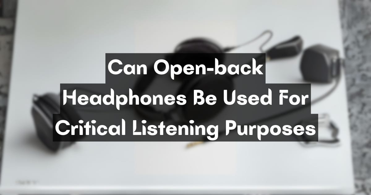 Are Open-Back Headphones Ideal for Critical Listening?