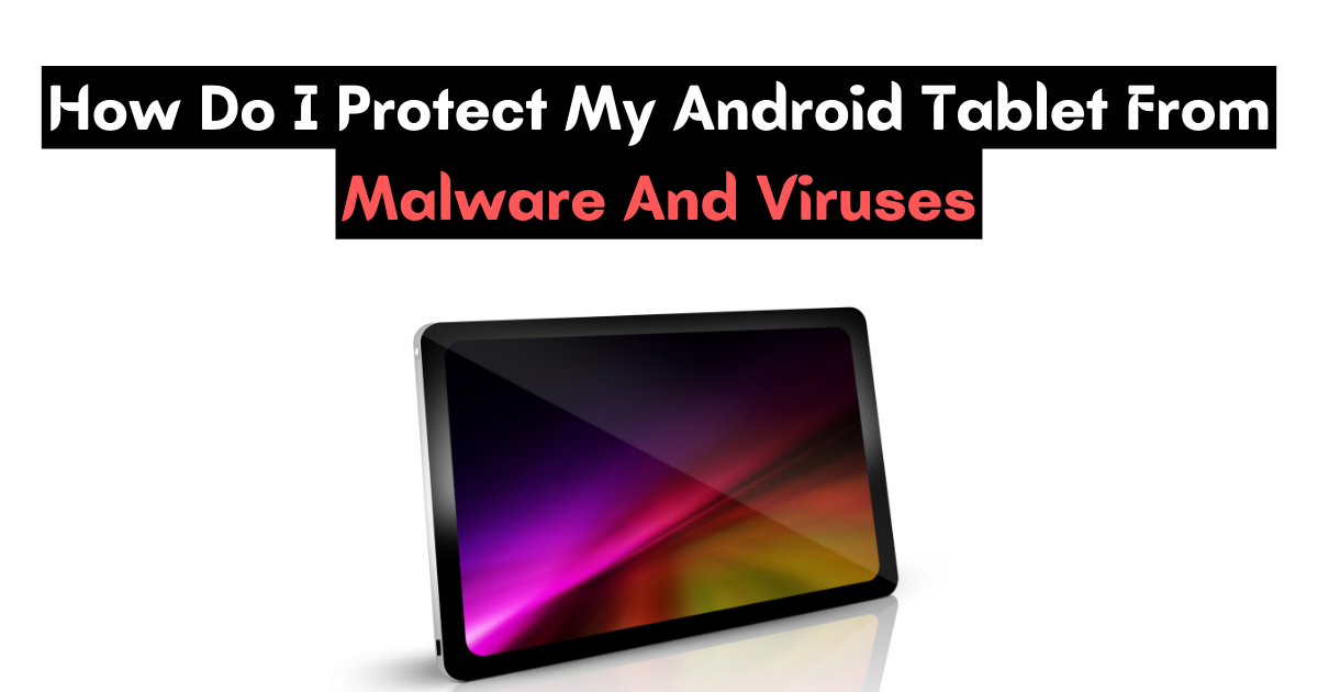 Protect Your Android Tablet: Essential Malware Tips
