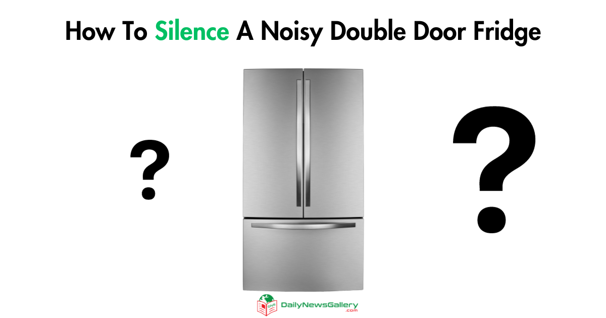 Silence Your Noisy Double Door Fridge: Easy DIY Tips