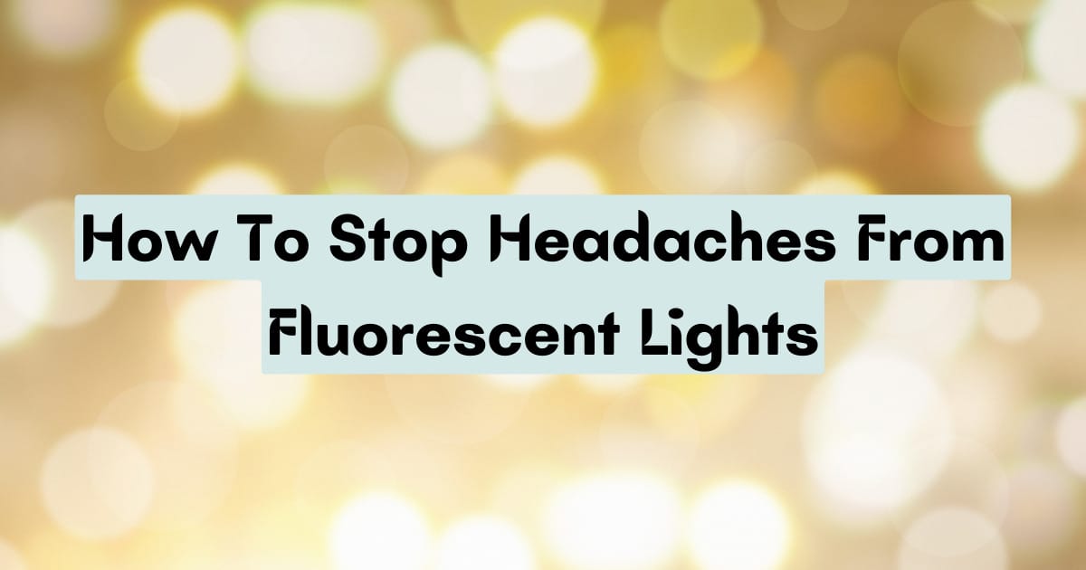 Stop Headaches from Fluorescent Lights: Effective Solutions