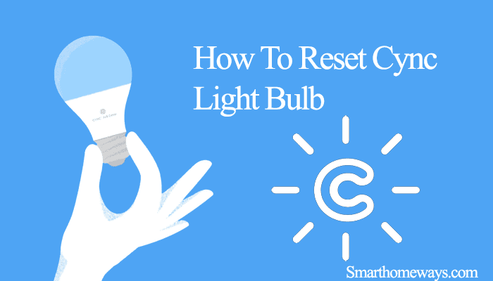 How to Reset Cync Light Bulb: Step-by-Step Guide