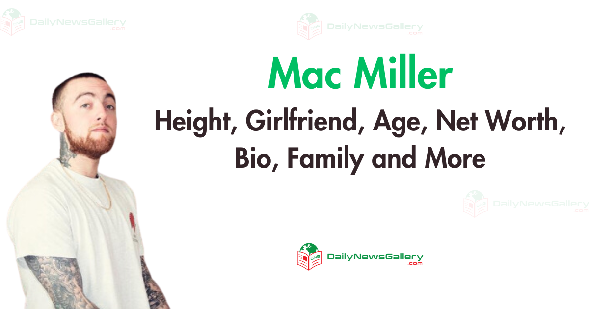 Mac Miller Height, Girlfriend, Age, Net Worth, Bio, Family and More